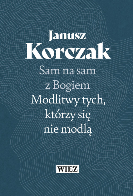 Sam na sam z Bogiem Modlitwy tych którzy się nie modlą - Janusz Korczak | okładka