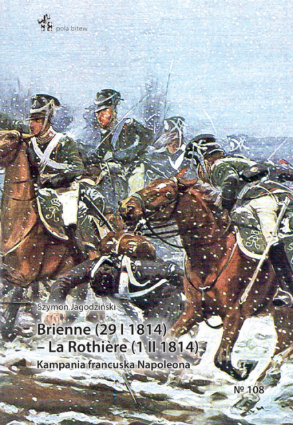 Brienne (29 I 1814) - La Rothiere (1 II 1814) Kampania francuska Napoleona - Szymon Jagodziński | okładka