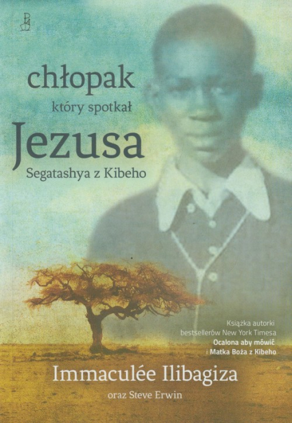 Chłopak który spotkał Jezusa Segatashya z Kibeho - Immaculee Ilibagiza | okładka