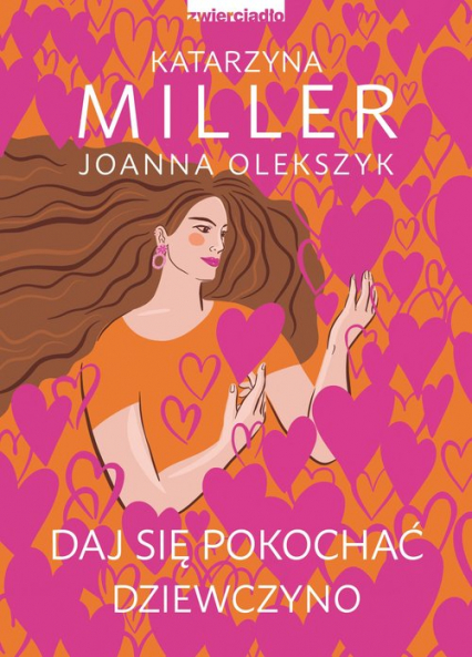Daj się pokochać dziewczyno Poznaj sekret udanych relacji - Joanna Olekszyk, Katarzyna Miller | okładka