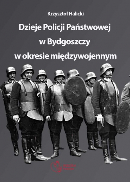 Dzieje Policji Państwowej w Bydgoszczy w okresie międzywojennym - Krzysztof Halicki | okładka