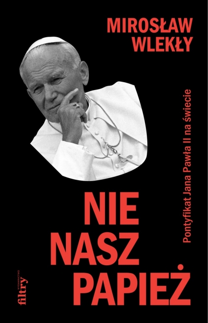 Nie nasz papież Pontyfikat Jana Pawła II na świecie - Mirosław Wlekły | okładka