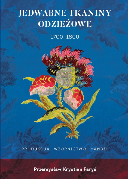 Jedwabne tkaniny odzieżowe 1700-1800 - Faryś Przemysław Krystian | okładka