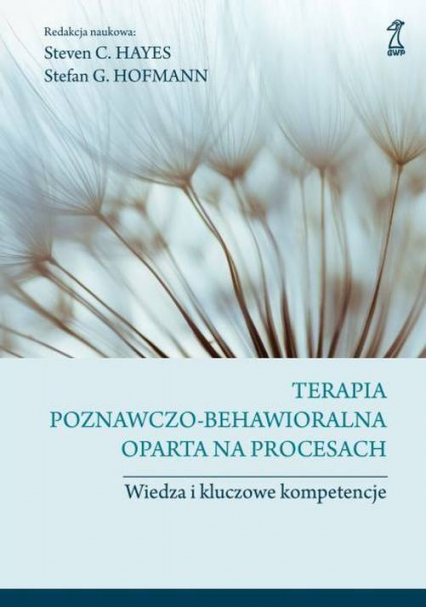 Terapia poznawczo-behawioralna oparta na procesach Wiedza i kluczowe kompetencje - Hayes Steven C., Stefan G. Hofmann | okładka