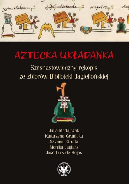 Aztecka układanka Szesnastowieczny rękopis ze zbiorów Biblioteki Jagiellońskiej - Szymon Gruda | okładka