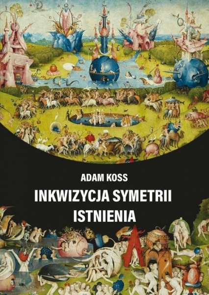 Inkwizycja symetrii istnienia - Adam Koss | okładka