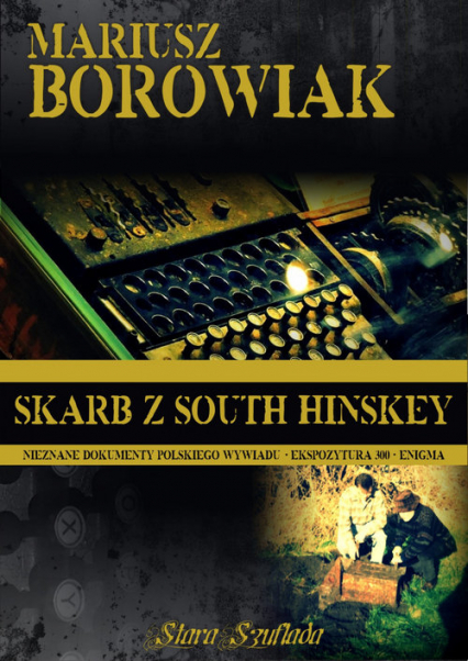 Skarb z South Hinskey Nieznane dokumenty polskiego wywiadu - Ekspozytura 300 - Enigma - Mariusz Borowiak | okładka