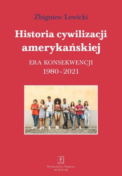 Historia cywilizacji amerykańskiej Era konsekwencji 1980-2021 - Lewicki Zbigniew | okładka