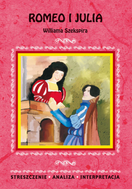 Romeo i Julia Williama Szekspira Streszczenie. Analiza. Interpretacja -  | okładka