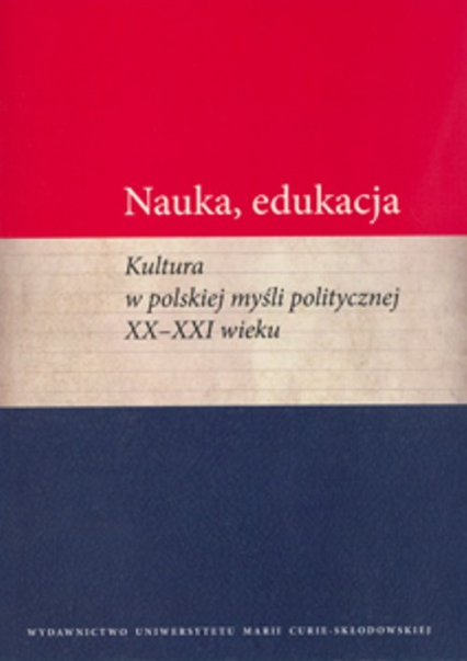 Nauka edukacja Kultura w polskiej myśli politycznej XX - XXI wieku -  | okładka