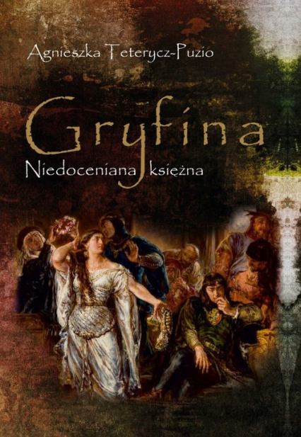 Gryfina Niedoceniana księżna (1244/49-1303/09) - Agnieszka Teterycz-Puzio | okładka