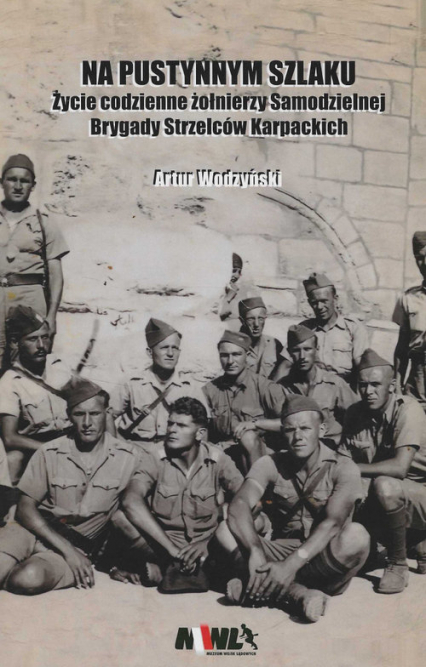 Na pustynnym szlaku Życie codzienne żołnierzy Samodzielnej Brygady Strzelców Karpackich - Artur Wodzyński | okładka