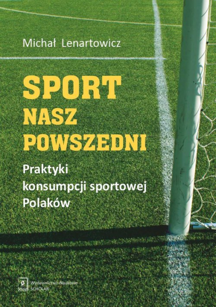 Sport nasz powszedni Praktyki konsumpcji sportowej Polaków - Lenartowicz Michał | okładka