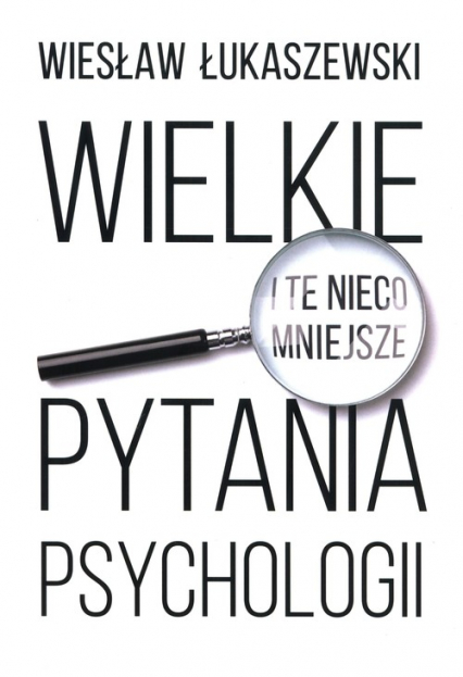 Wielkie i te nieco mniejsze pytania psychologii - Wiesław Łukaszewski | okładka