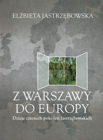 Z Warszawy do Europy Dzieje czterech pokoleń Jastrzębowskich - Elżbieta Jastrzębowska | okładka