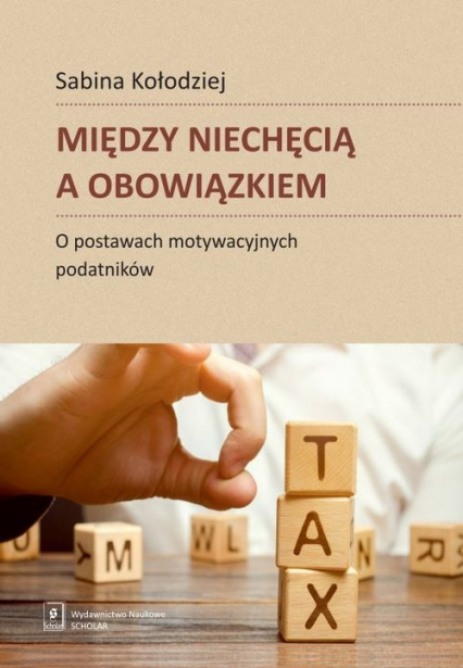 Między niechęcią a obowiązkiem O postawach motywacyjnych podatników - Kołodziej Sabina | okładka