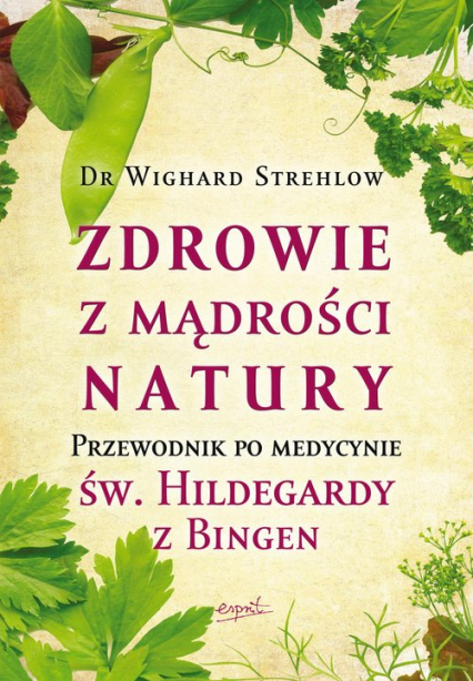 Zdrowie z mądrości natury Przewodnik po medycynie św. Hildegardy z Bingen - Wighard Strehlow | okładka