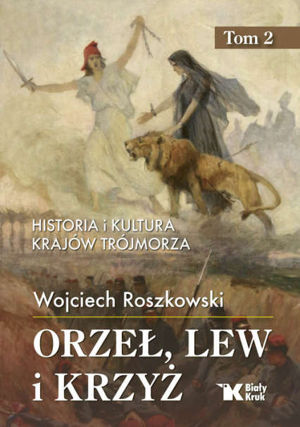 Orzeł, lew i krzyż. Tom 2 Historia i kultura krajów Trójmorza - Wojciech Roszkowski | okładka