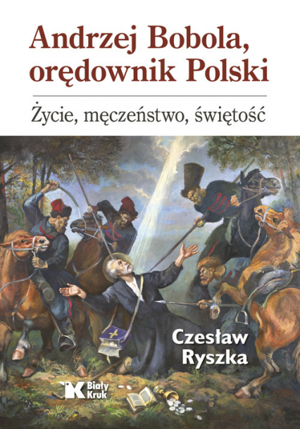Andrzej Bobola, orędownik Polski. Życie, męczeństwo, świętość - Czesław Ryszka | okładka