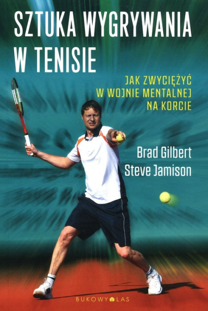 Sztuka wygrywania w tenisie Jak zwyciężyć w wojnie mentalnej na korcie - Gilbert Brad, Jamison Steve | okładka