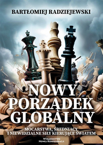 Nowy porządek globalny Mocarstwa, średniacy i niewidzialne siły kierujące światem - Bartłomiej Radziejewski | okładka