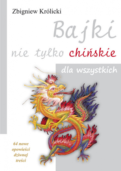 Bajki nie tylko chińskie dla wszystkich 64 nowe opowieści dziwnej treści - Zbigniew A. Królicki | okładka