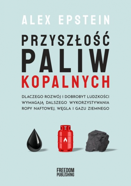 Przyszłość paliw kopalnych Dlaczego rozwój i dobrobyt ludzkości wymagają dlaszego wykorzystywania ropy naftowej, węgla i gazu z -  | okładka