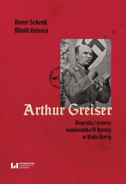 Arthur Greiser Biografia i proces namiestnika III Rzeszy w Kraju Warty - Dieter Schenk | okładka