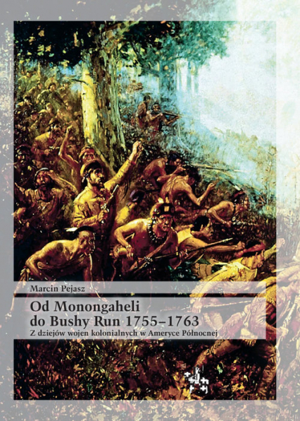 Od Monongaheli do Bushy Run 1755-1763 Z dziejów wojen kolonialnych w Ameryce Północnej -  | okładka