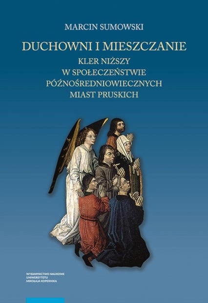 Duchowni i mieszczanie Kler niższy w społeczeństwie późnośredniowiecznych miast pruskich - Marcin Sumowski | okładka