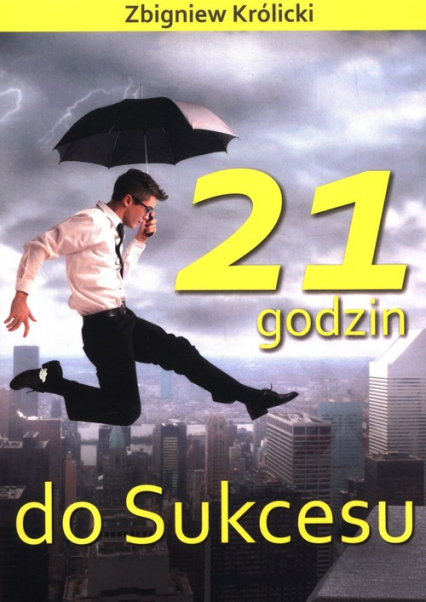 21 godzin do Sukcesu - Zbigniew A. Królicki | okładka