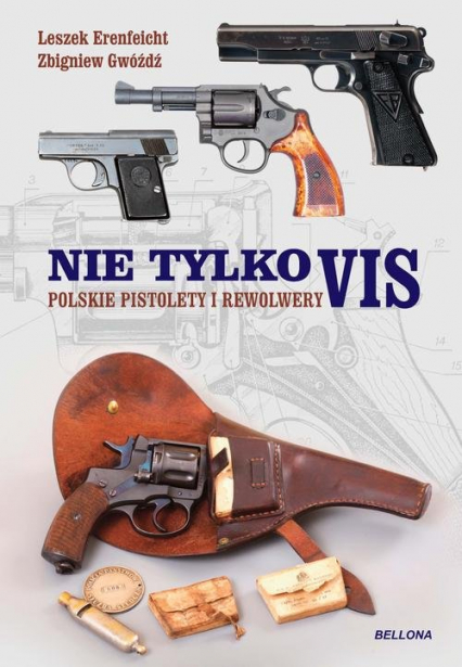 Nie tylko VIS Polskie pistolety i karabiny. - Gwóźdź Zbigniew, Leszek Erenfeicht | okładka