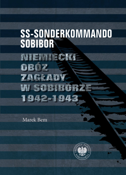 SS-Sonderkommando Sobibor Niemiecki obóz zagłady w Sobiborze 1942-1943 - Marek Bem | okładka
