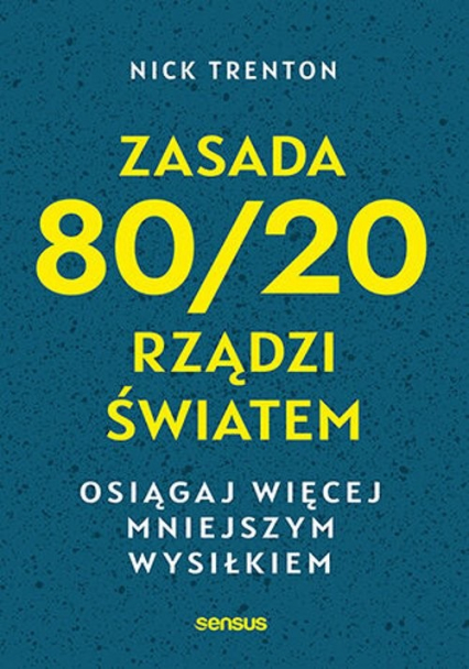 Zasada 80/20 rządzi światem Osiągaj więcej mniejszym wysiłkiem - Nick Trenton | okładka