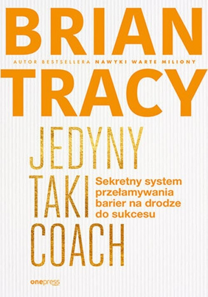 Jedyny taki coach Sekretny system przełamywania barier na drodze do sukcesu - Brian Tracy | okładka