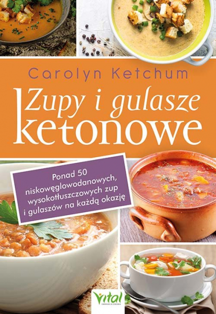 Zupy i gulasze ketonowe Ponad 50 niskowęglowodanowych, wysokotłuszczowych zup i gulaszy na każdą okazję - Carolyn Ketchum | okładka