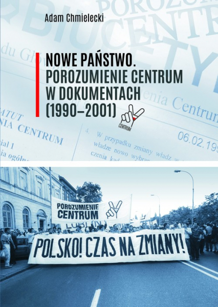 Nowe Państwo Porozumienie Centrum w dokumentach (1990-2001) - Adam Chmielecki | okładka
