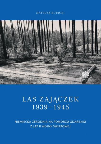 Las Zajączek 1939-1945 Niemiecka zbrodnia na Pomorzu Gdańskim z lat II wojny światowej - Mateusz Kubicki | okładka