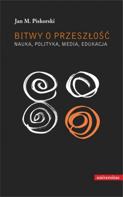 Bitwy o przeszłość Nauka polityka media edukacja - Jan Piskorski | okładka