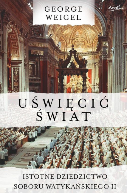 Uświęcić świat Istotne dziedzictwo Soboru Watykańskiego II - George Weigel | okładka