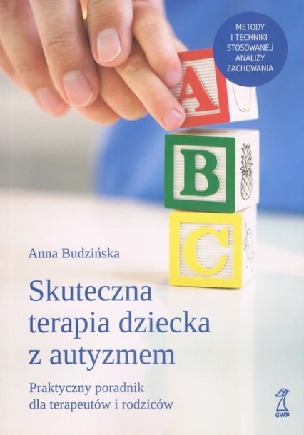 Skuteczna terapia dziecka z autyzmem Praktyczny poradnik dla terapeutów i rodziców - Anna Budzińska | okładka