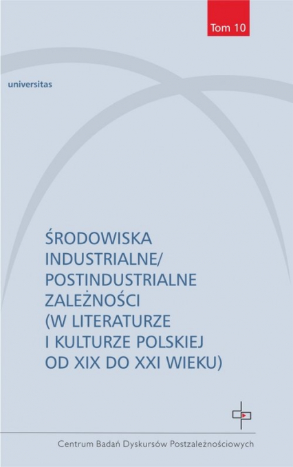 Środowiska industrialne postindustrialne zależności w literaturze i kulturze polskiej od XIX do XXI -  | okładka