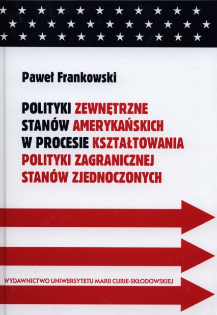 Polityki zewnętrzne stanów amerykańskich w procesie kształtowania polityki zagranicznej Stanów Zjednoczonych - Frankowski Paweł | okładka
