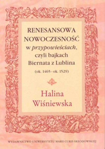 Renesansowa nowoczesność w "przypowieściach", czyli bajkach Biernata z Lublina (ok. 1465 - ok. 1529) - Halina Wiśniewska | okładka