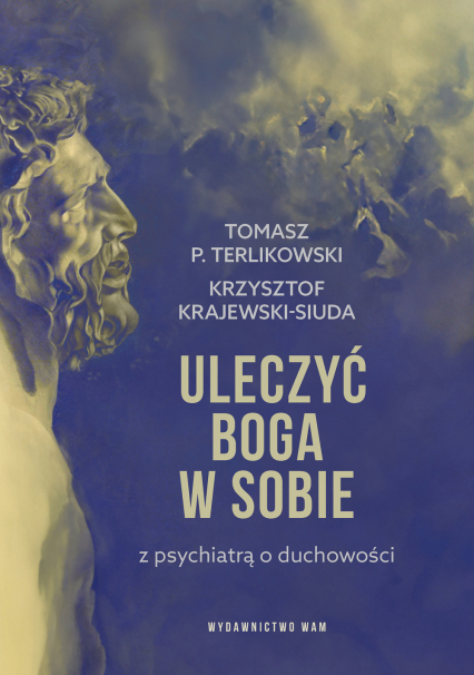 Uleczyć Boga w sobie Z psychiatrą o duchowości - Krajewski-Siuda Krzysztof, Tomasz P. Terlikowski | okładka