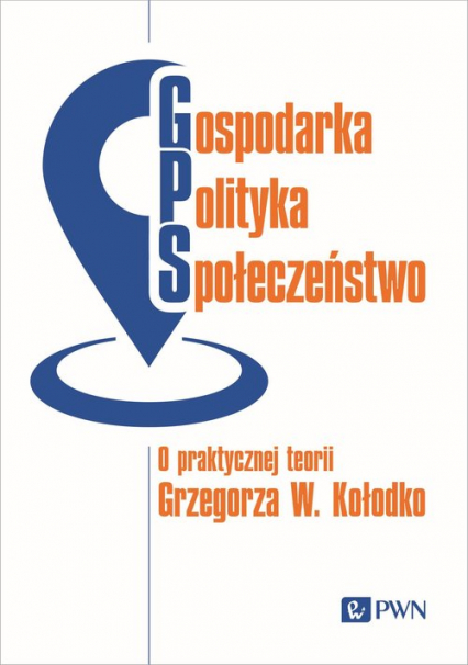 Gospodarka, Polityka, Społeczeństwo O praktycznej teorii Grzegorza W. Kołodko -  | okładka