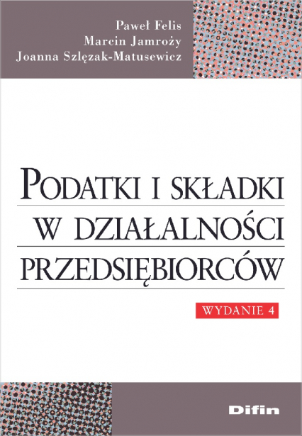 Podatki i składki w działalności przedsiębiorców - Felis Paweł, Jamroży Marcin | okładka