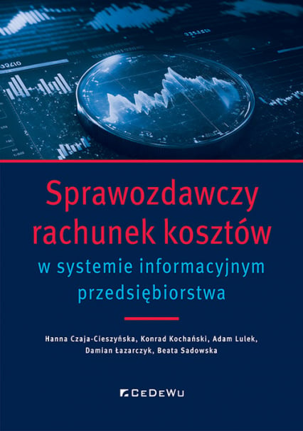 Sprawozdawczy rachunek kosztów w systemie informacyjnym przedsiębiorstwa - Adam Lulek, Beata Sadowska, Czaja-Cieszyńska Hanna | okładka