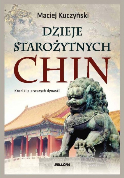Dzieje starożytnych Chin Kroniki pierwszych dynastii - Maciej Kuczyński | okładka