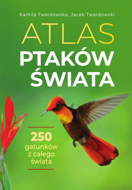 Atlas ptaków świata - Jacek Twardowski, Kamila Twardowska | okładka